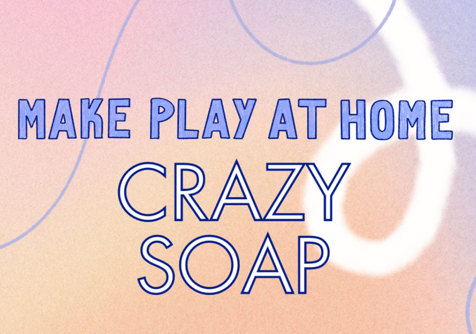 A pink, orange and blue graphic with text reading: Make Play at Home, Crazy Soap