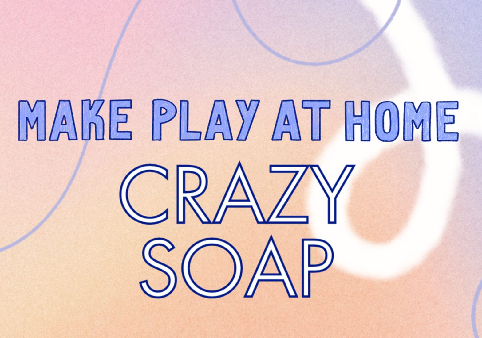 A pink, orange and blue graphic with text reading: Make Play at Home, Crazy Soap