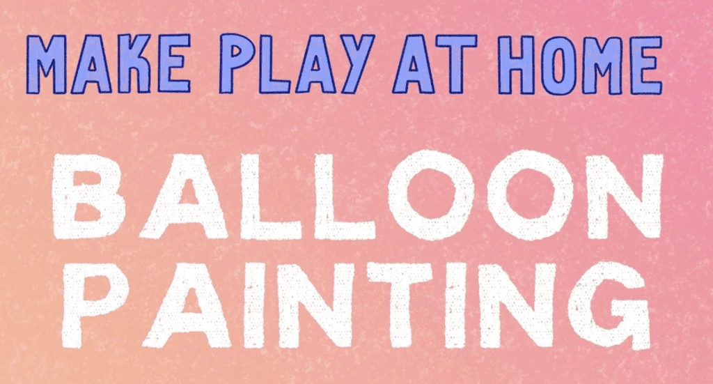 A pink graphic with block text reading: Make Play at Home, Balloon Painting.