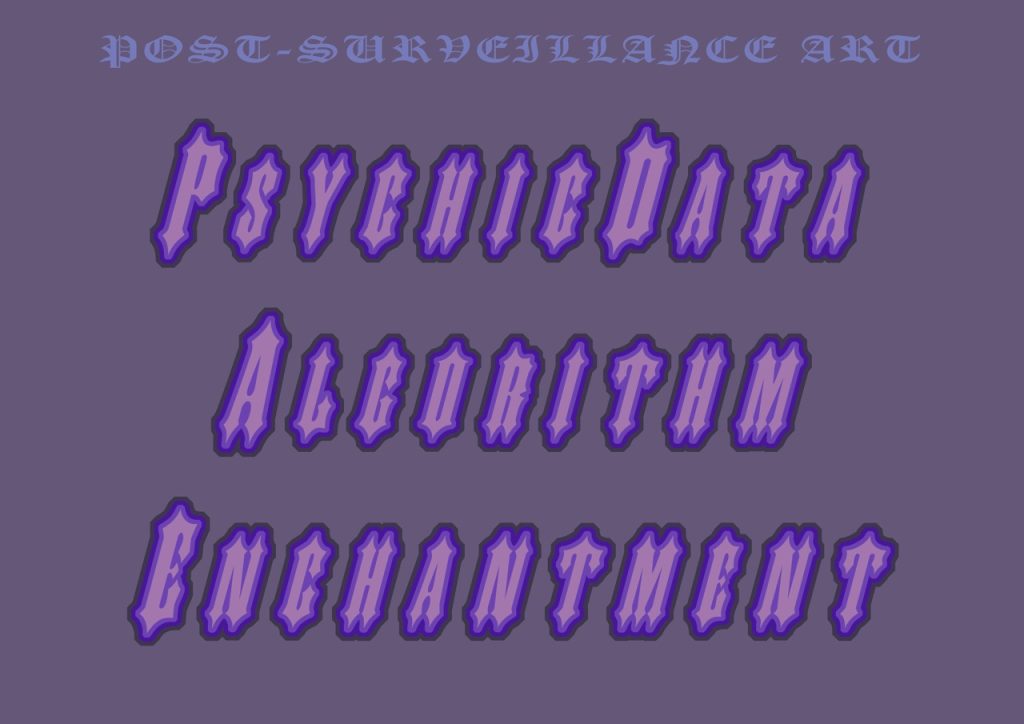 A poster from Suzanne Treister's, Post‑Surveillance Art (2014) series showing a dull purple background with a gothic style bubble text font saying" PSYCHIC DATA ALGORITHM ENCHANTMENT.