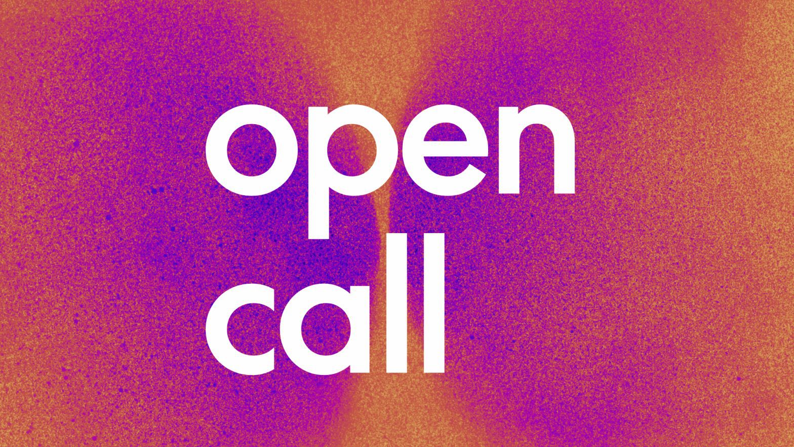 Pink and orange grainy graphic with white text reading Open Call